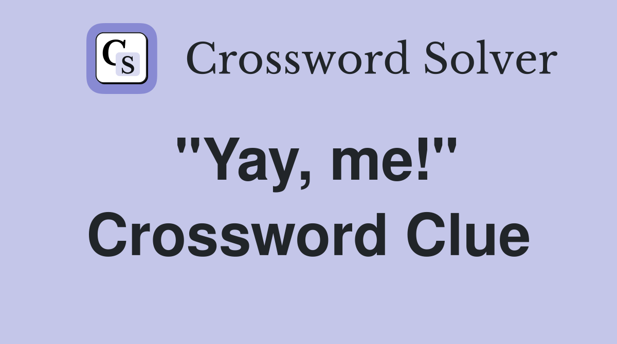 "Yay, me!" - Crossword Clue Answers - Crossword Solver